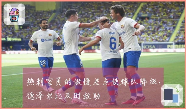 热刺官员的傲慢差点使球队降级，德泽尔比及时救助